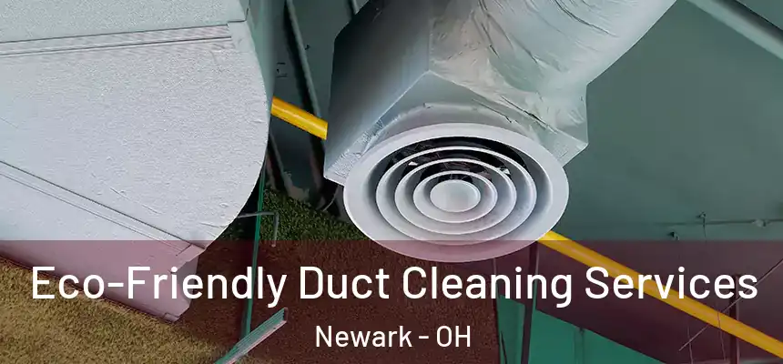  Eco-Friendly Duct Cleaning Services Newark - OH