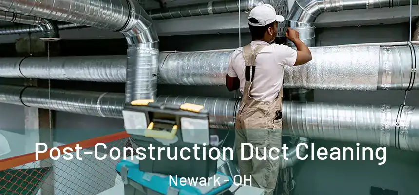  Post-Construction Duct Cleaning Newark - OH